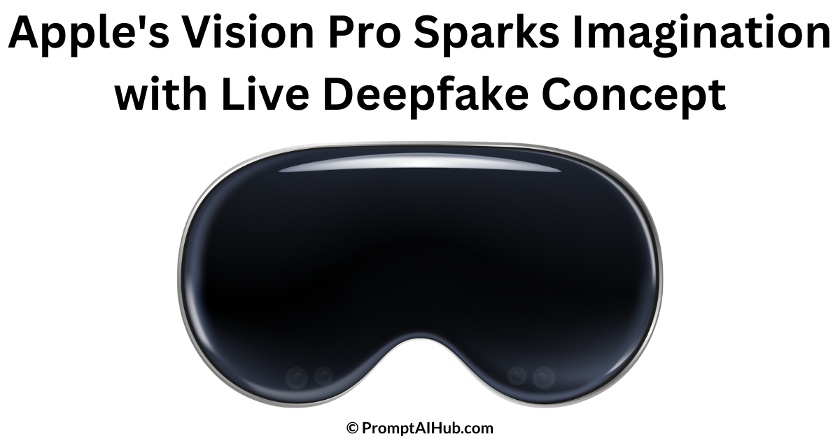 Apple's Vision Pro and the Complex World of Live Deepfakes