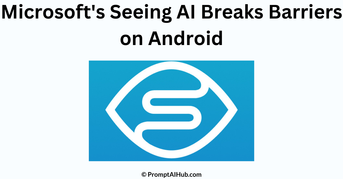 Microsoft's Seeing AI Breaks Ground on Android for the Visually Impaired